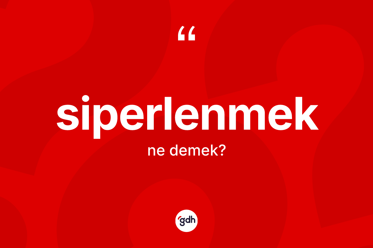 Siperlenmek kelimesinin tanımı nedir? Siperlenmek kelimesinin TDK'ya göre açıklaması nedir?