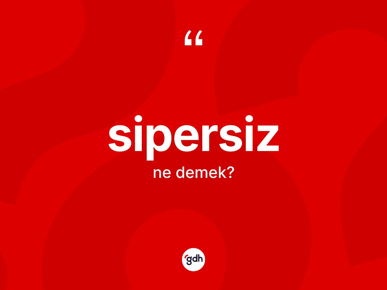 Sipersiz kelimesi nedir? Sipersizin TDK'ya göre anlamı nedir?