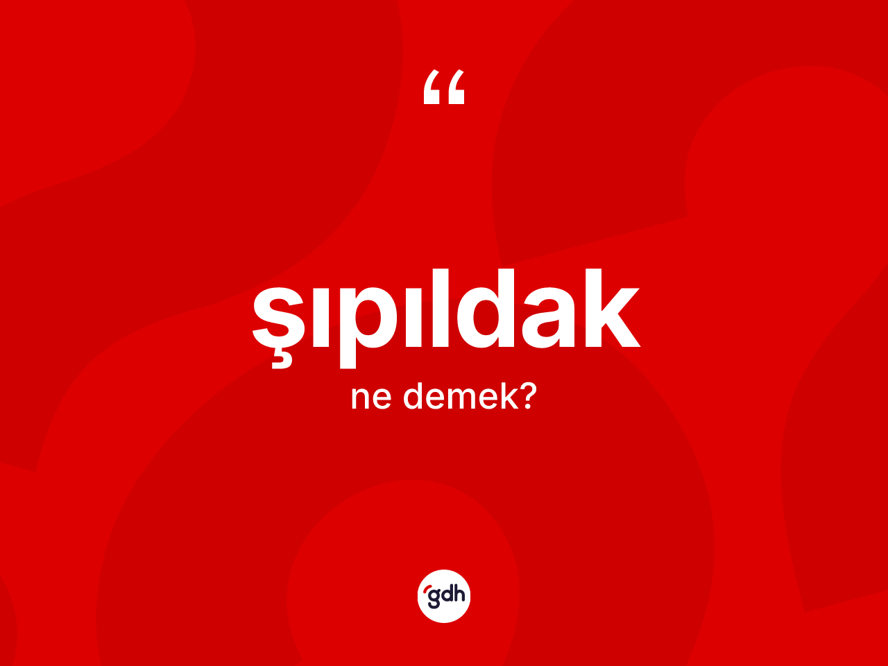 Şıpıldak nedir? Şıpıldağın sözlükteki anlamı nedir?