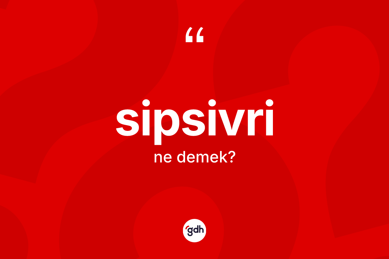 Sipsivri kelimesi nedir?