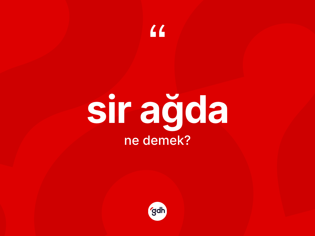 Sir ağda ne anlama gelir? Sir ağdanın sözlükteki anlamı nedir?