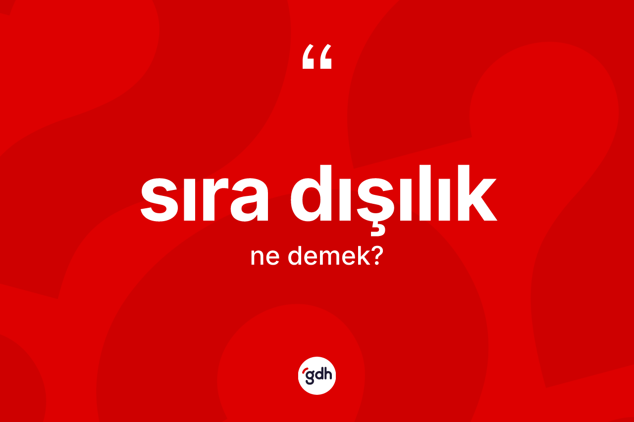 Sıra dışılık kelimesinin sözlükteki tanımı nedir? Sıra dışılığın halk arasındaki kullanımı nasıldır?
