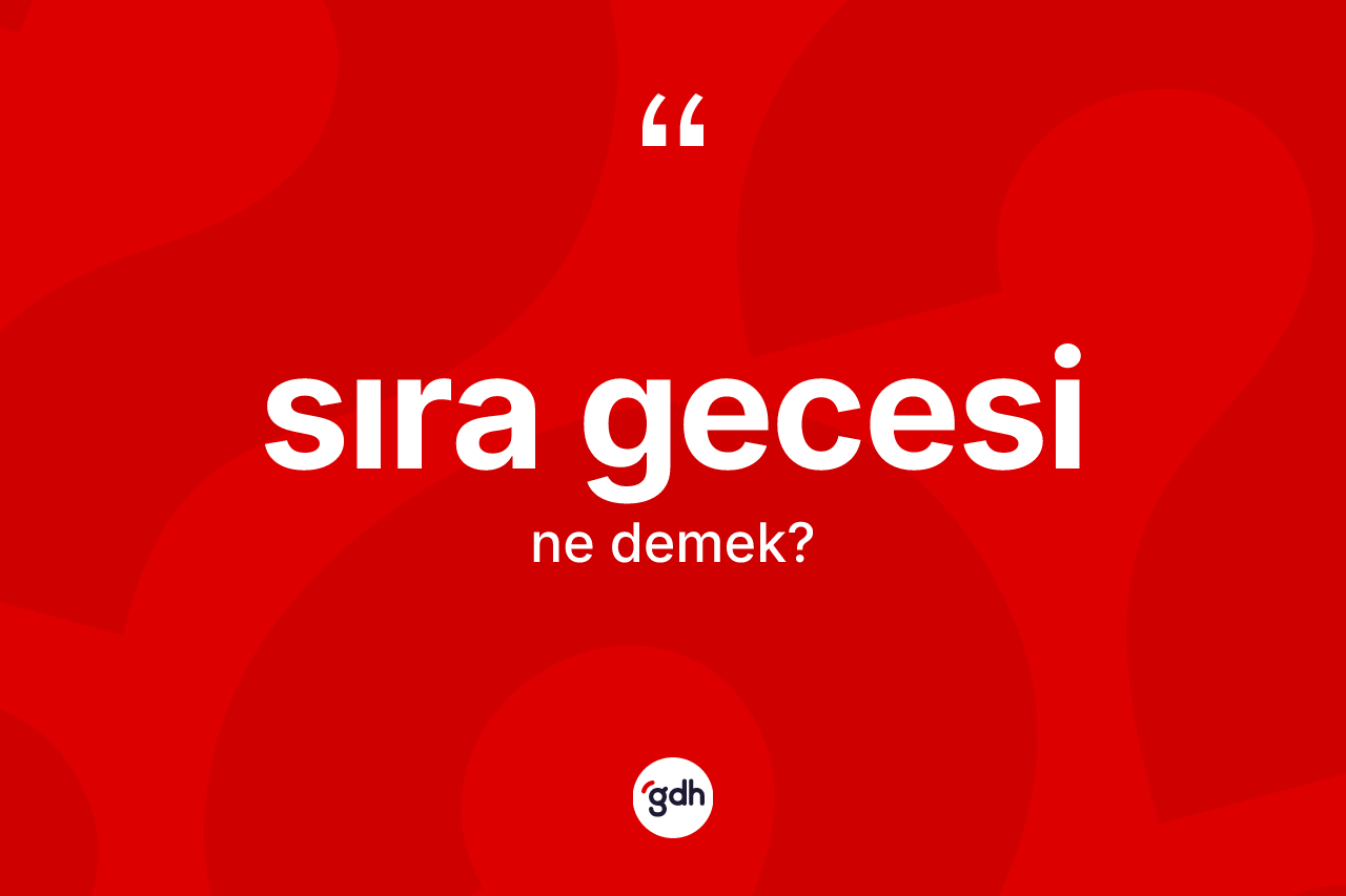 Sıra gecesi kelimesinin anlamı nedir? Sıra gecesinin sözlükteki anlamı nedir?