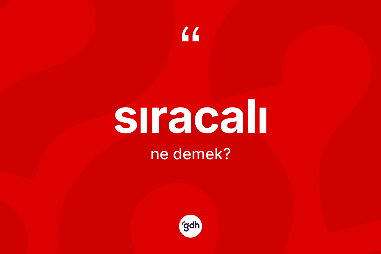 Sıracalı kelimesi ne anlama gelir? Sıracalının TDK'ya göre anlamı nedir?