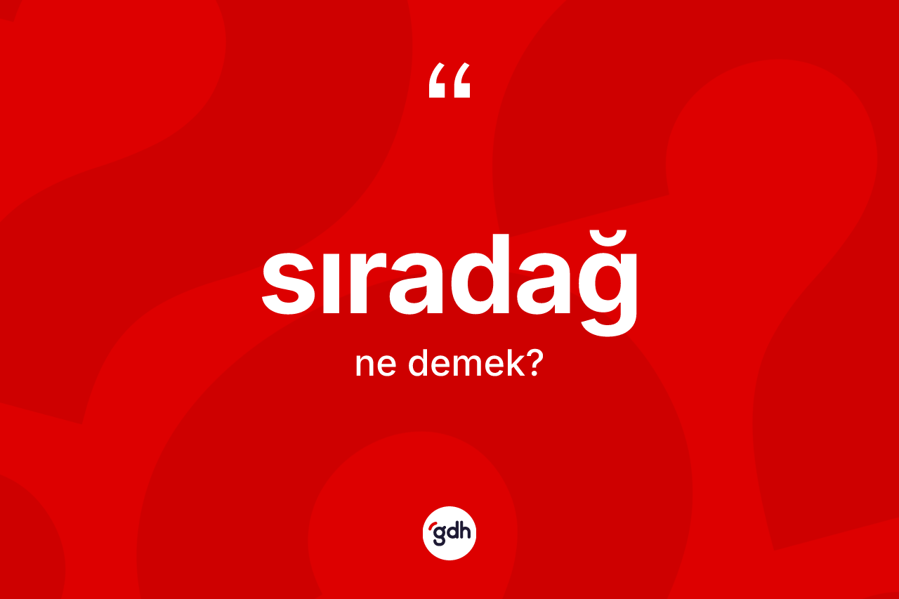 Sıradağ kelimesinin anlamı nedir? Sıradağ kelimesinin TDK anlamı nedir?