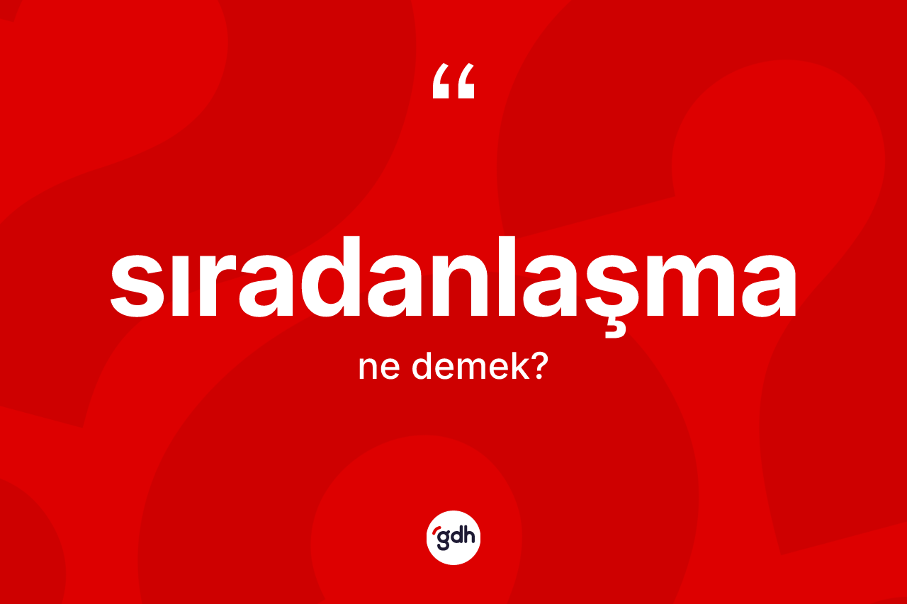Sıradanlaşma ne demek? Sıradanlaşma kelimesinin kaç farklı anlamı var?