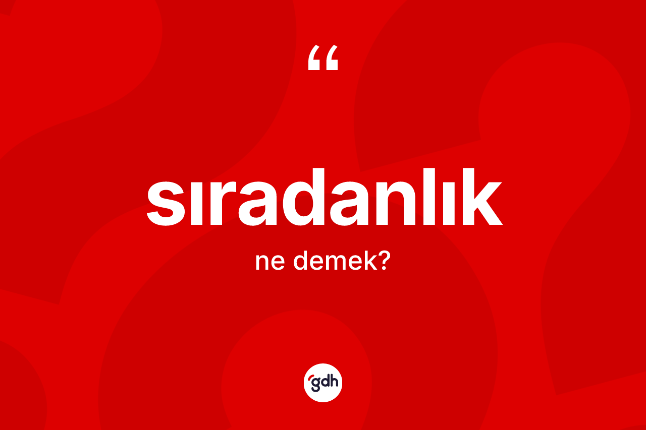 Sıradanlık kelimesi ne demek? Sıradanlığın TDK'ya göre anlamı nedir?