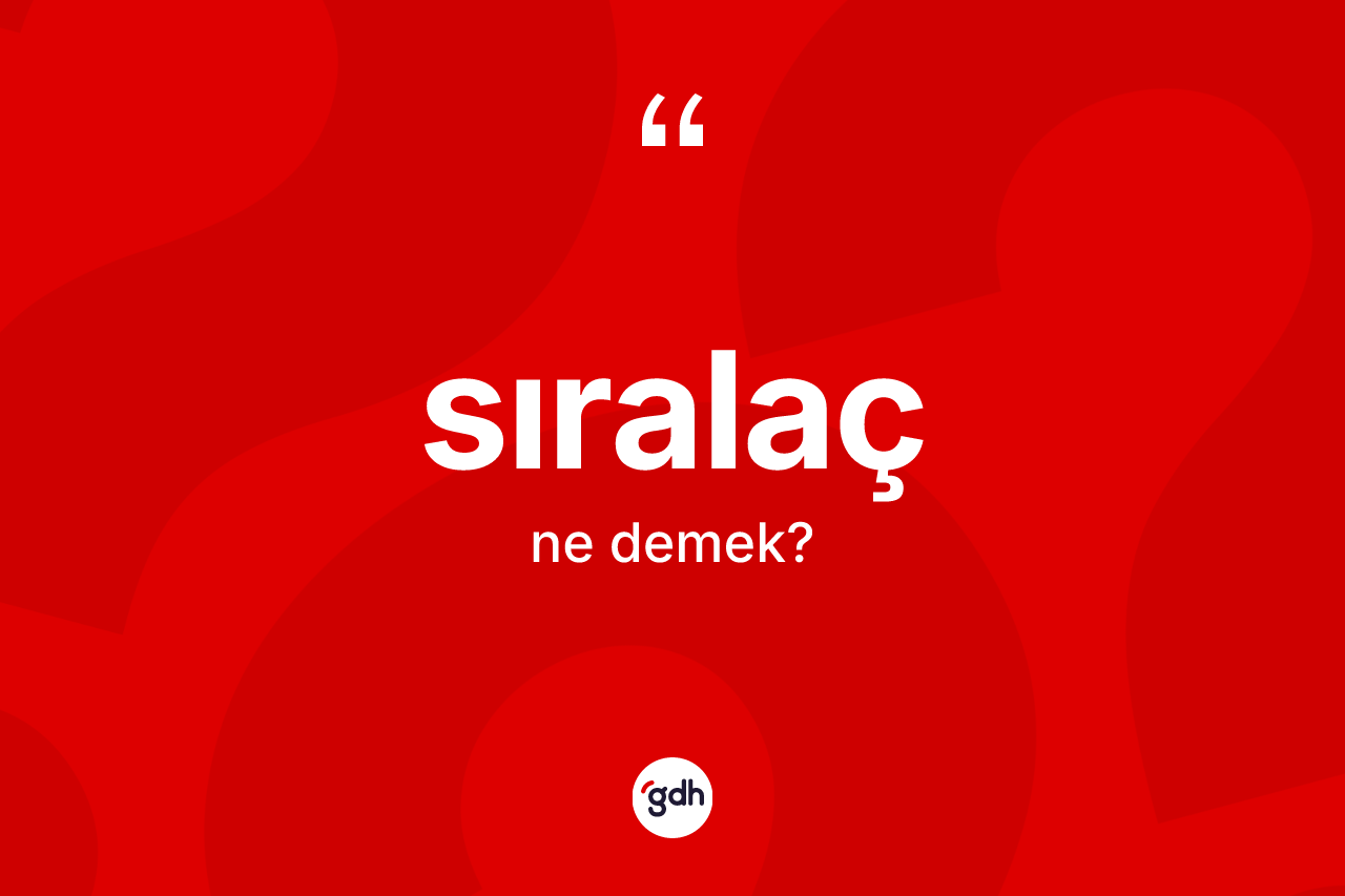 Sıralaç kelimesinin tanımı nedir? Sıralaç kelimesinin TDK anlamı nedir?
