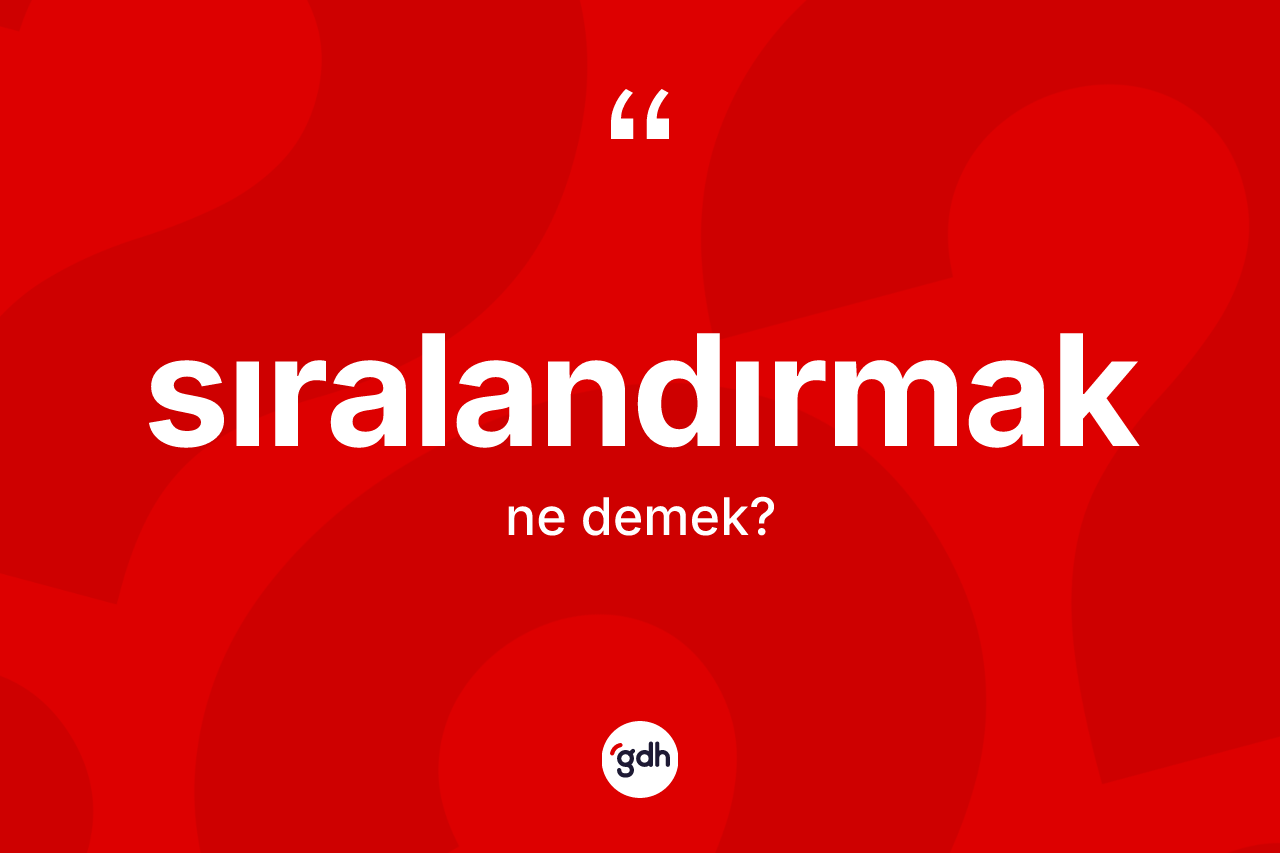 Sıralandırmak kelimesi ne demek?
