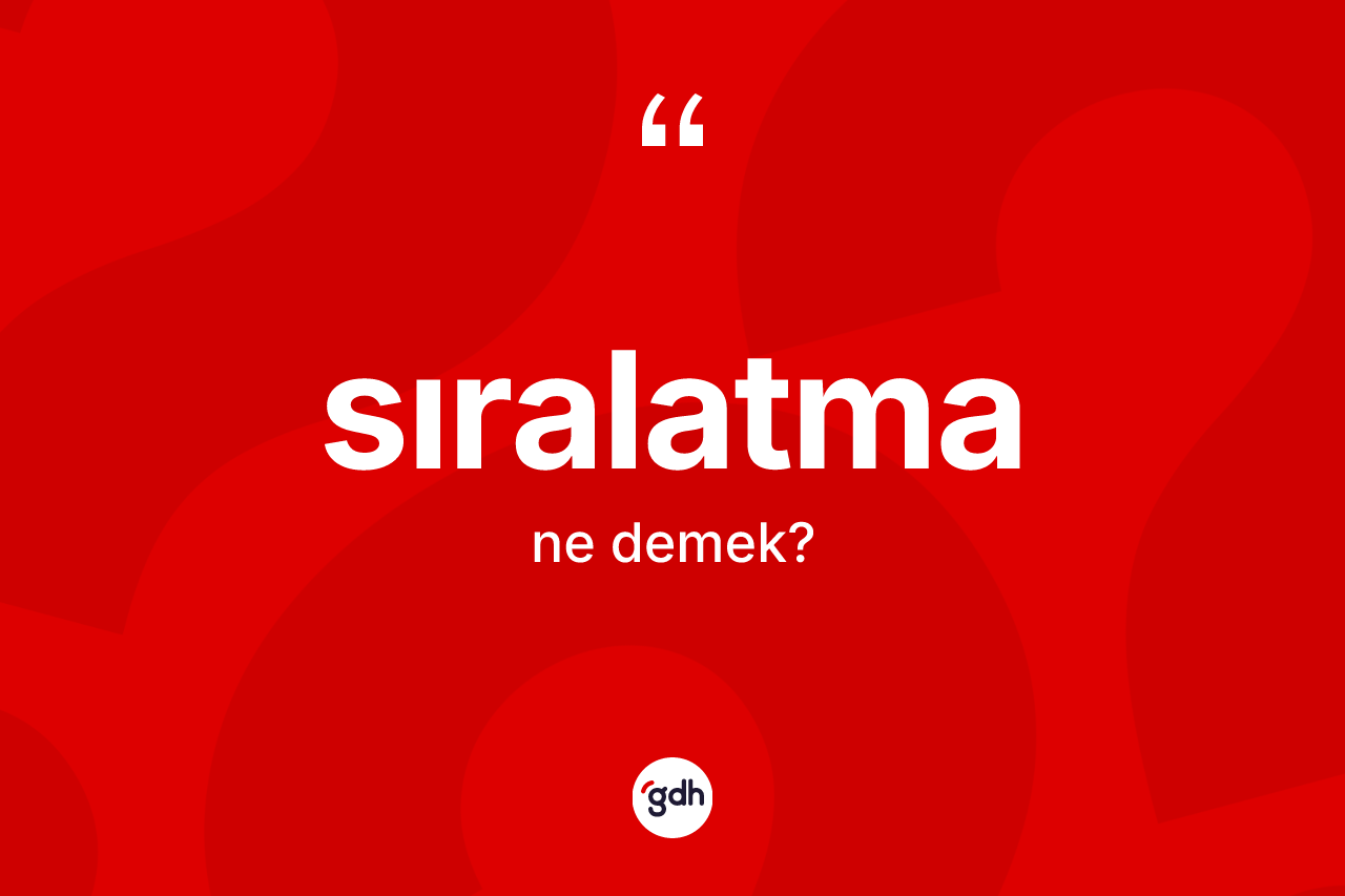 Sıralatma kelimesinin sözlükteki tanımı nedir? Sıralatmanın TDK'ya göre anlamı nedir?