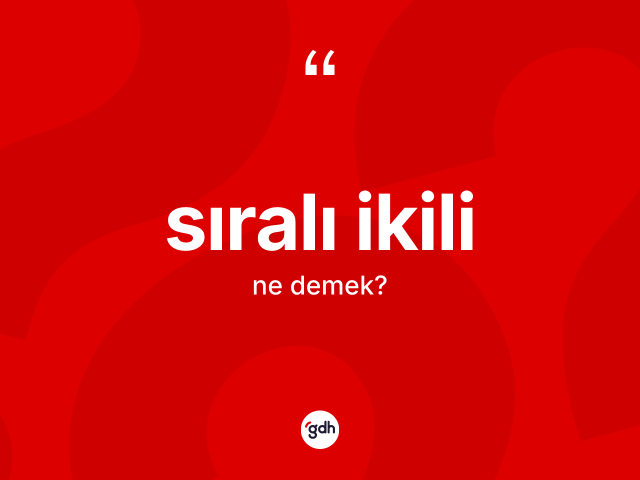 Sıralı ikili kelimesinin sözlükteki tanımı nedir? Sıralı ikilinin TDK'ya göre anlamı nedir?