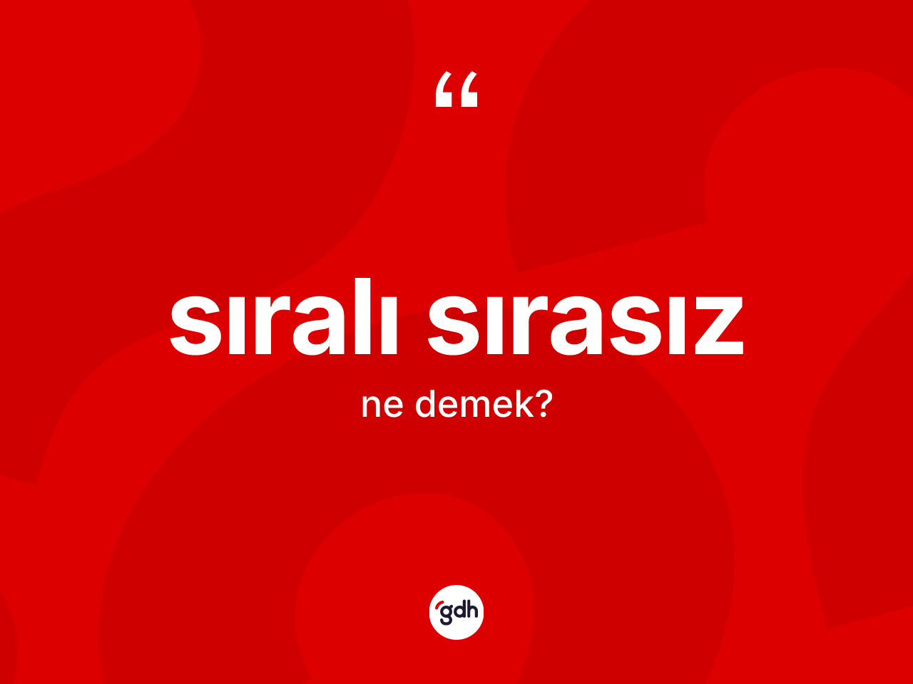 Sıralı sırasız kelimesi ne demek? Sıralı sırasızın kısaca tanımı nedir?