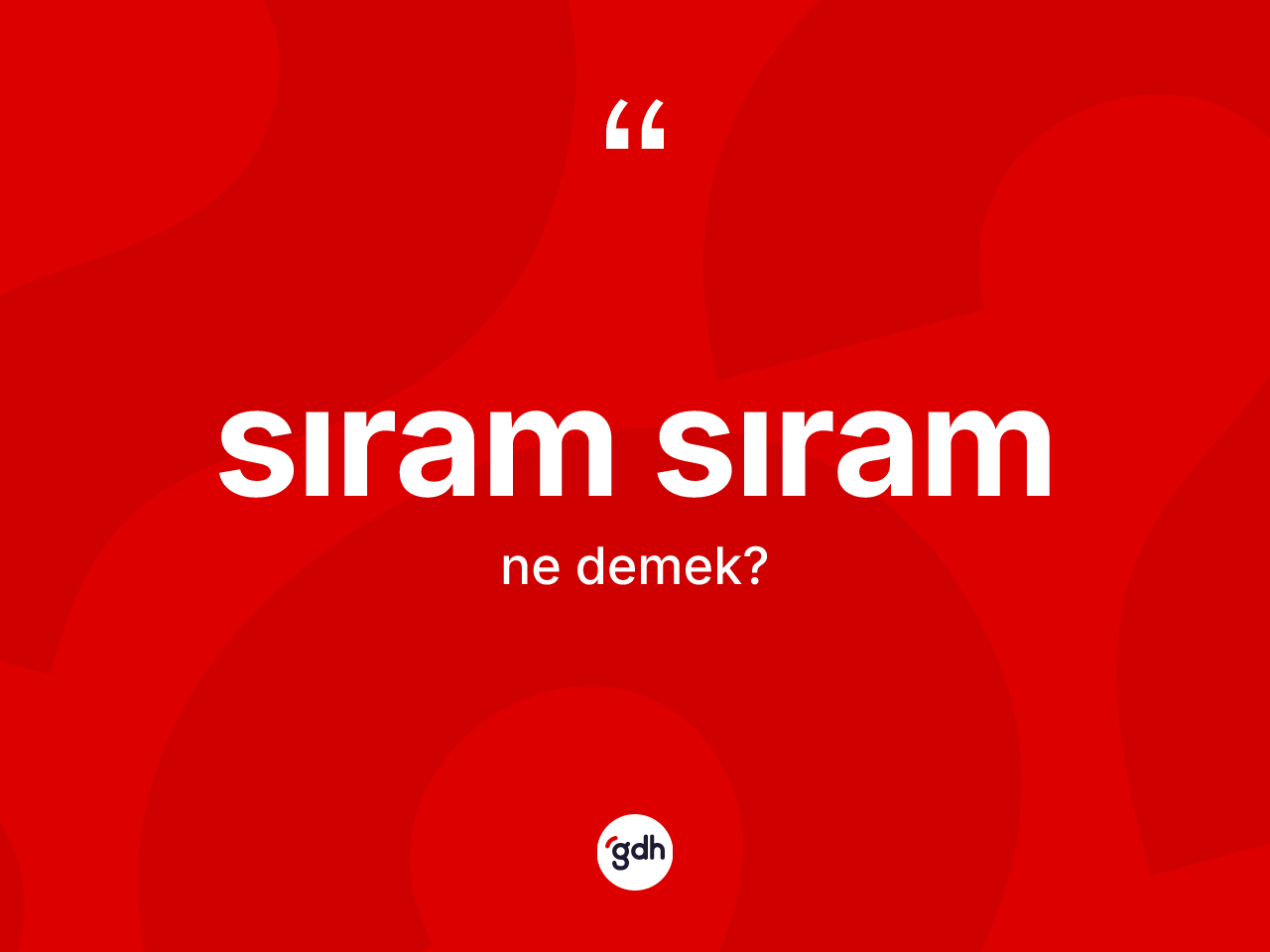 Sıram sıram kelimesinin tanımı nedir? Sıram sıramın kısaca tanımı nedir?
