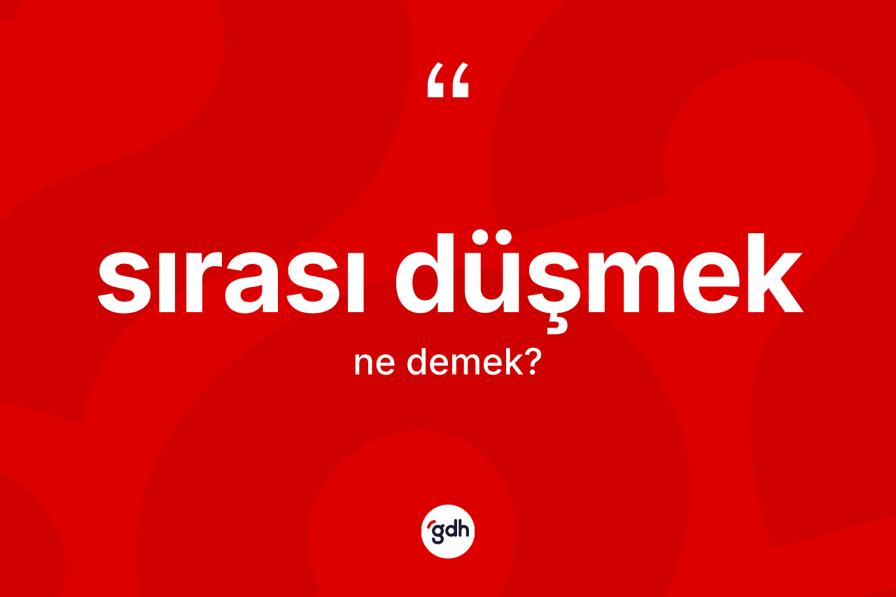 Sırası düşmek ne anlama gelir?