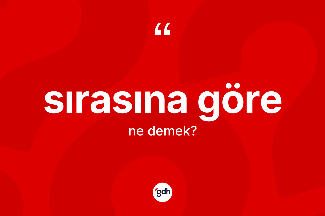 Sırasına göre ne anlama gelir?