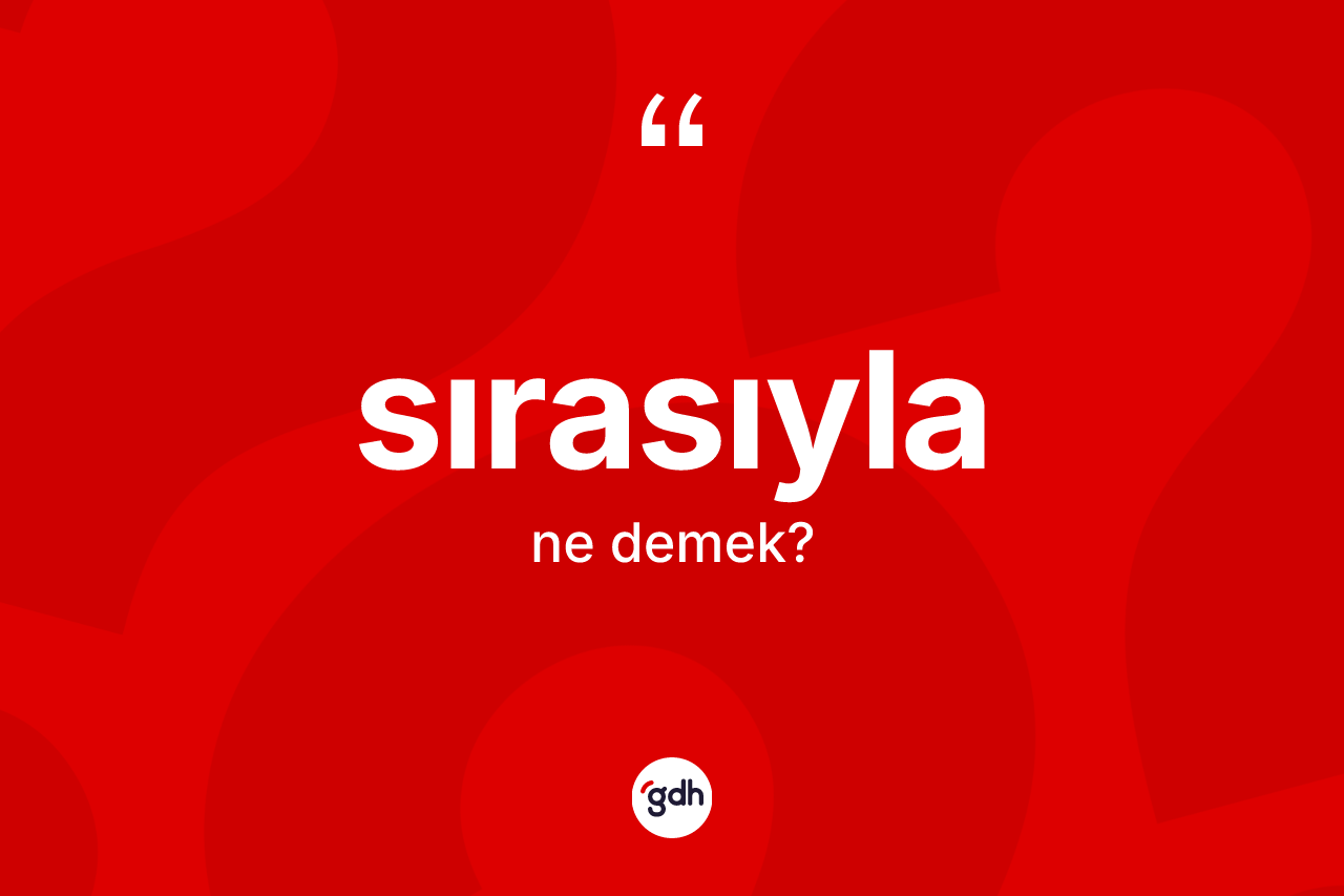 Sırasıyla ne anlama gelir? Sırasıyla kelimesinin kaç farklı anlamı var?