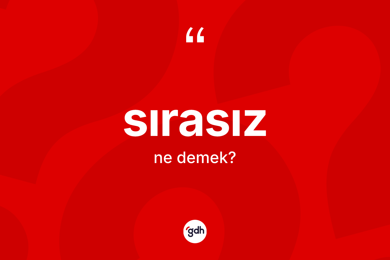 Sırasız kelimesinin sözlükteki tanımı nedir?