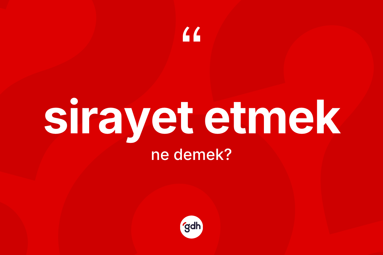 Sirayet etmek ifadesinin tanımı nedir?