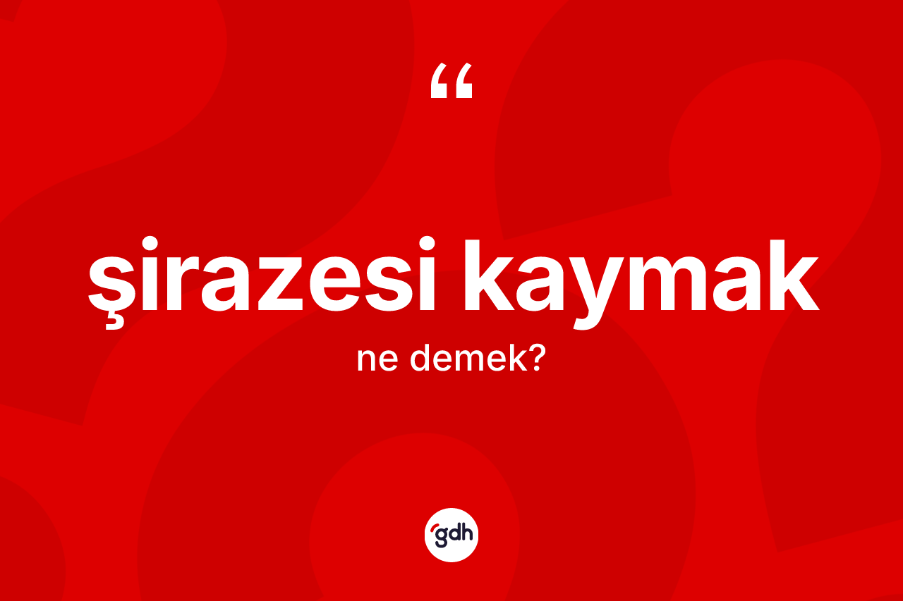 Şirazesi kaymak ifadesinin anlamı nedir?
