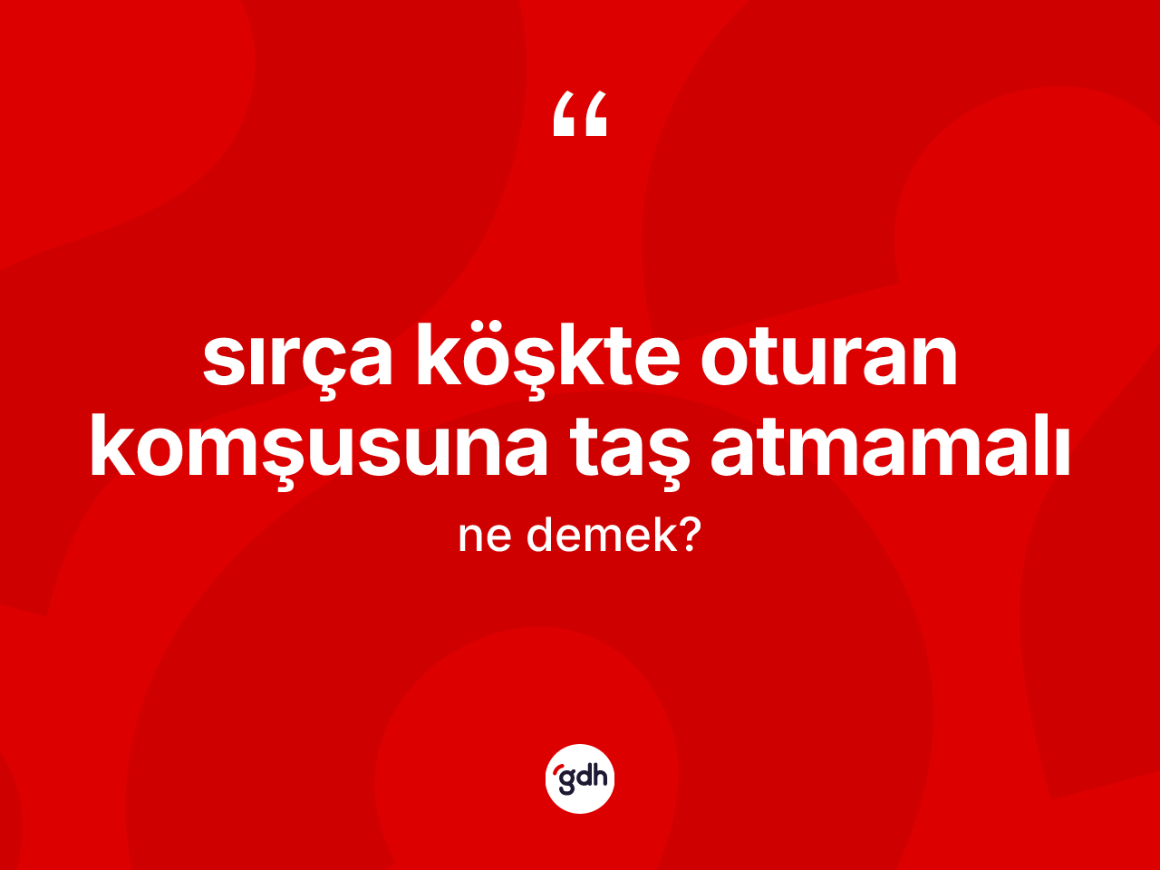 Sırça köşkte oturan komşusuna taş atmamalı ifadesinin kısaca tanımı nedir? Sırça köşkte oturan komşusuna taş atmamalı sözünün TDK anlamı nedir?