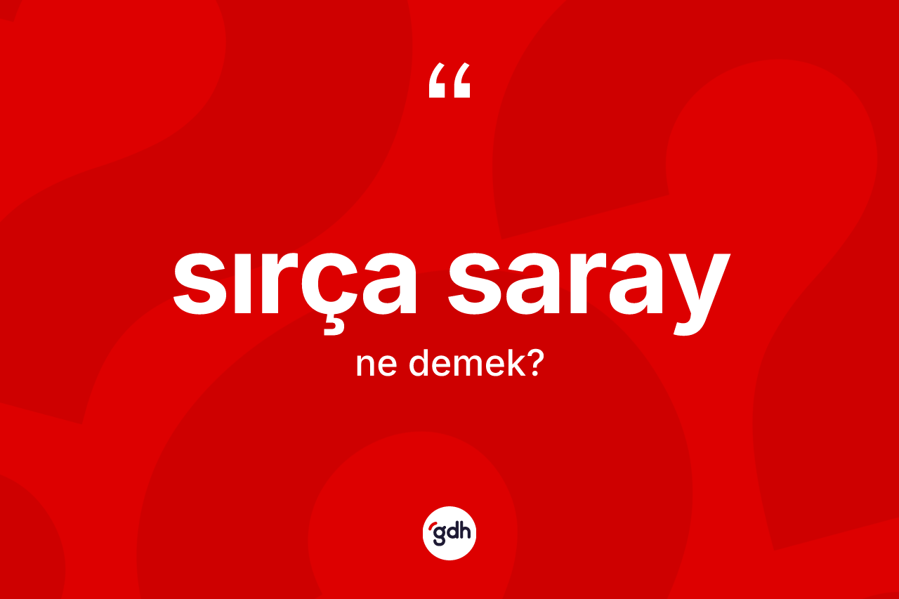 Sırça saray kelimesinin tanımı nedir? Sırça sarayın halk arasındaki kullanımı nasıldır?