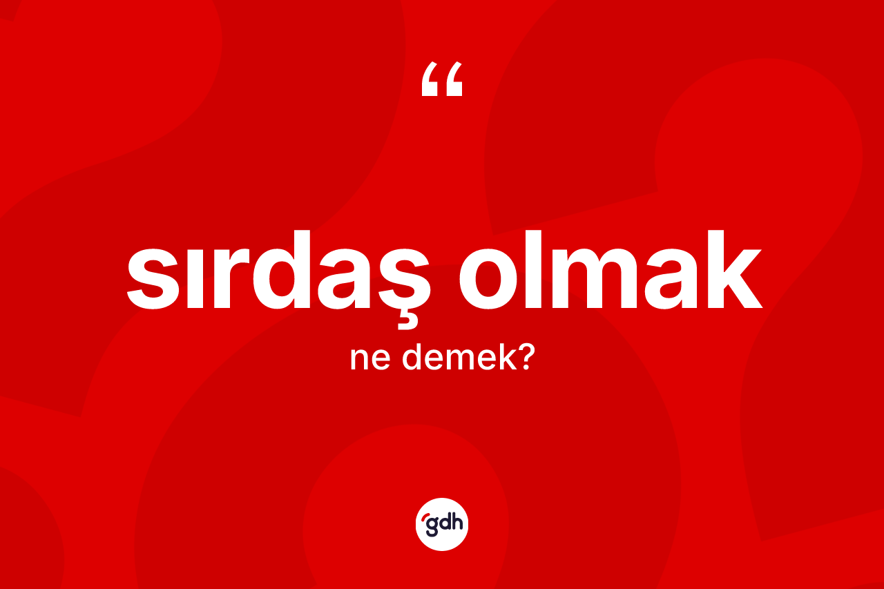 Sırdaş olmak ne anlama gelir? Sırdaş olmak ifadesinin kaç farklı anlamı var?