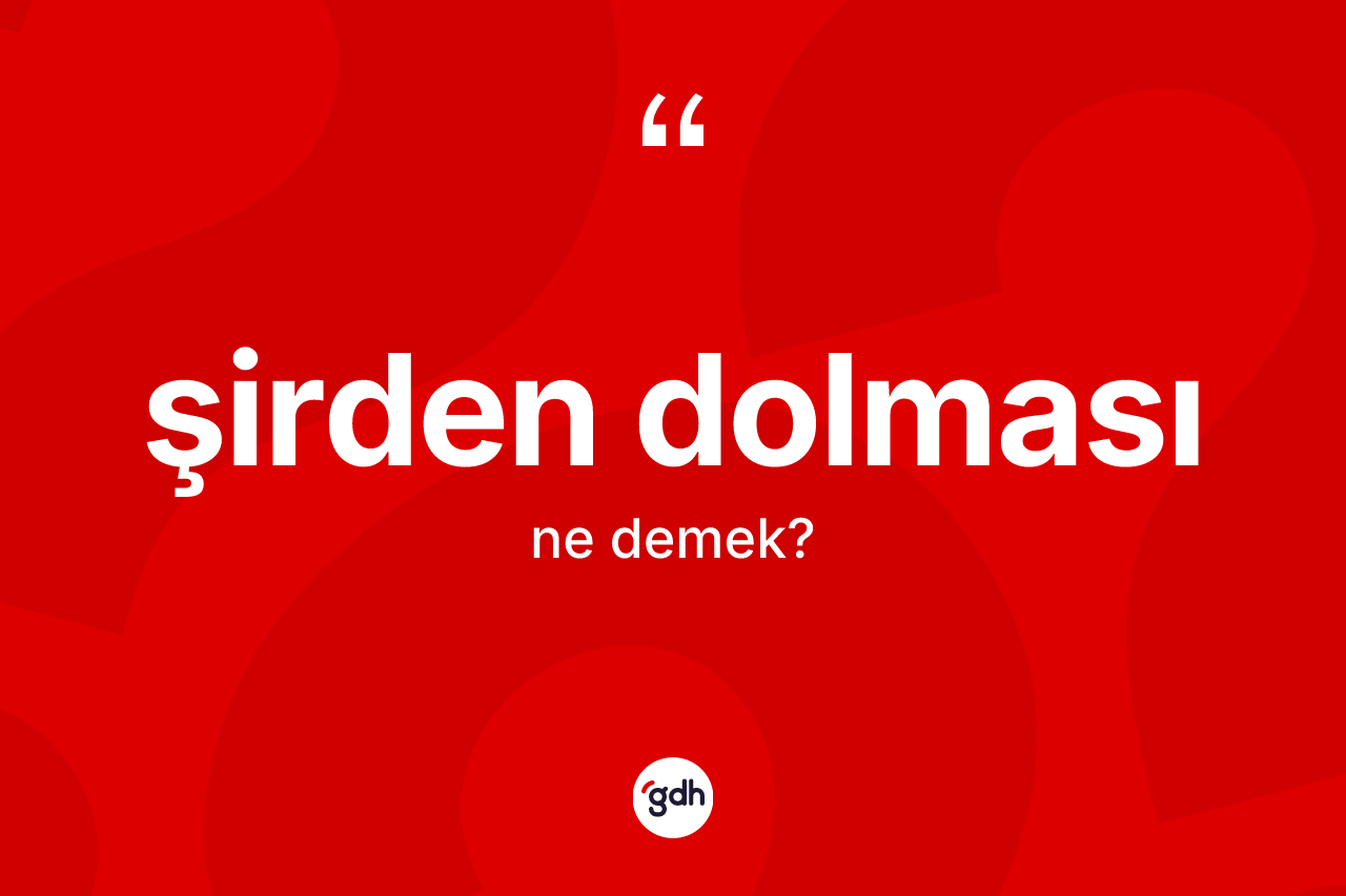 Şirden dolması ne anlama gelir?