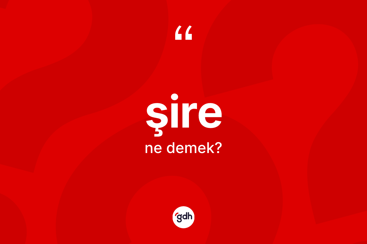 Şire kelimesi nedir? Şirenin sözlükteki anlamı nedir?