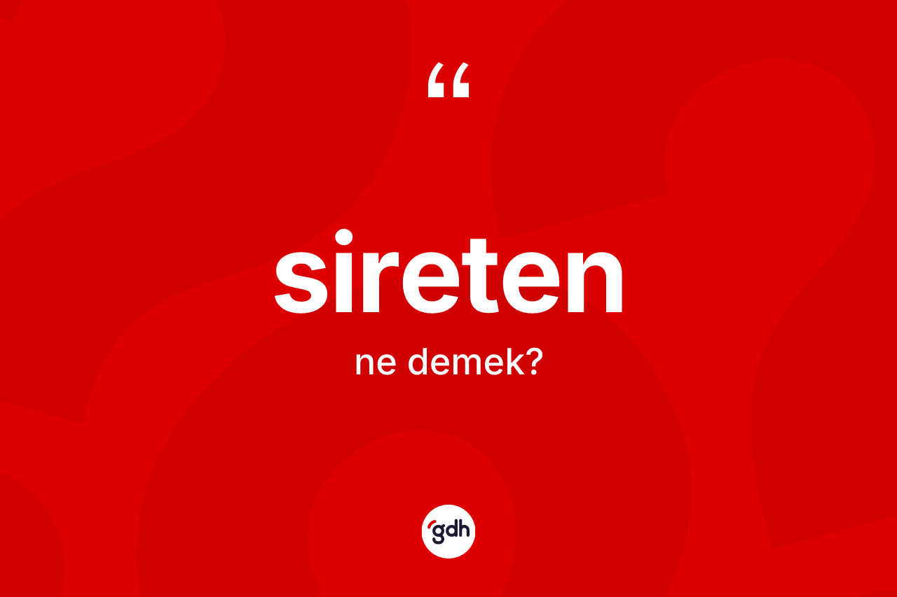 Sireten kelimesinin sözlükteki tanımı nedir? Sireten kelimesinin özellikleri nelerdir?