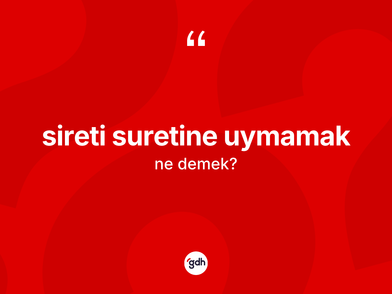 Sireti suretine uymamak ifadesinin tanımı nedir? Sireti suretine uymamak sözü nerede kullanılır?