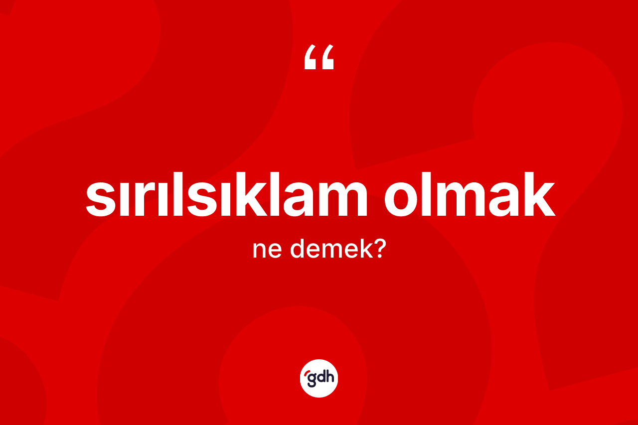 Sırılsıklam olmak nedir? Sırılsıklam olmak ifadesinin sözlük anlamı nedir?