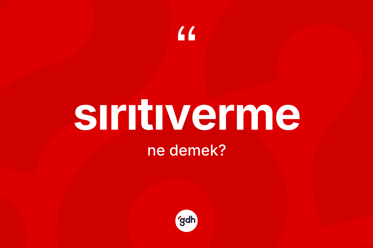 Sırıtıverme kelimesinin sözlükteki tanımı nedir? Sırıtıvermenin halk arasındaki kullanımı nasıldır?