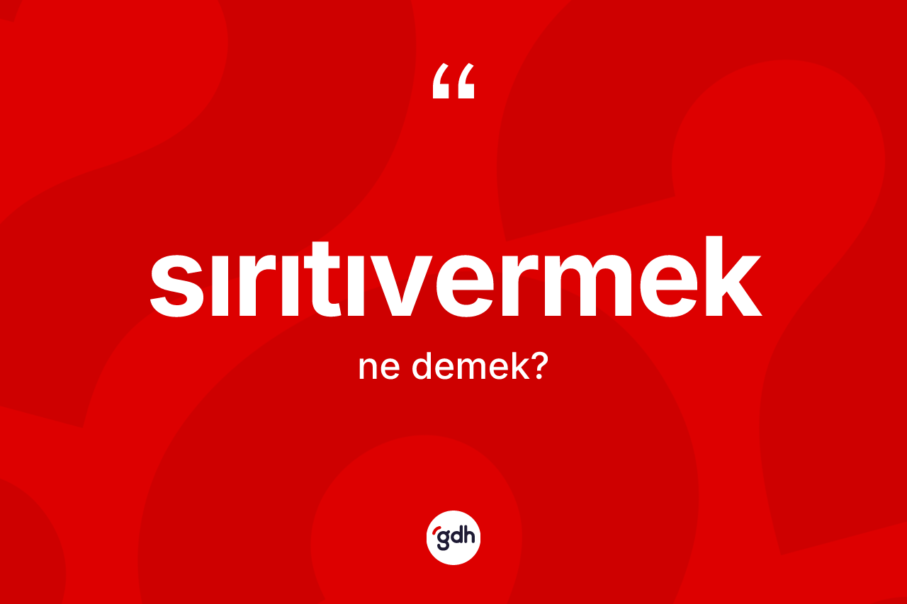 Sırıtıvermek kelimesi ne anlama gelir? Sırıtıvermek kelimesinin kaç farklı anlamı var?