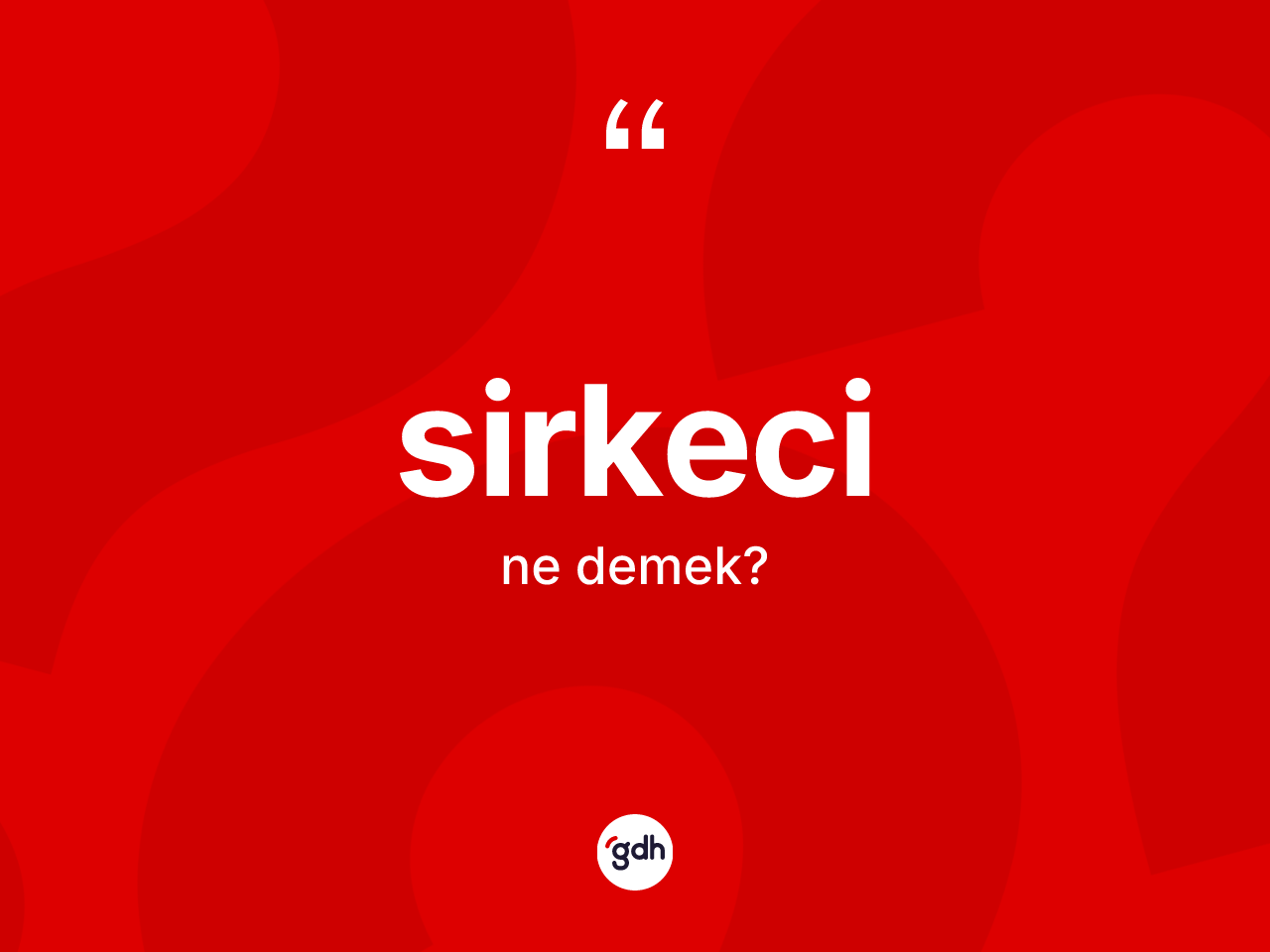 Sirkeci kelimesinin anlamı nedir? Sirkecinin TDK'ya göre anlamı nedir?