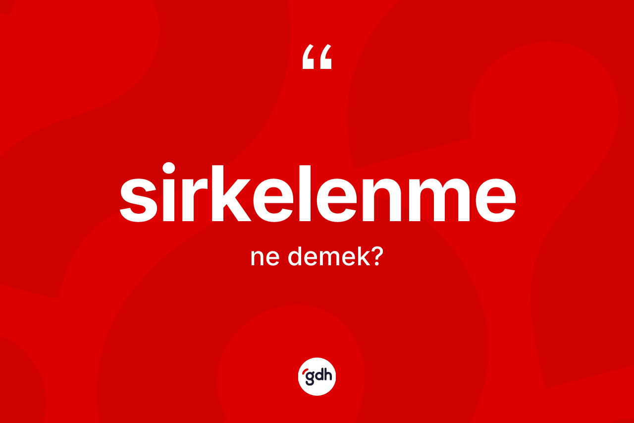 Sirkelenme nedir?