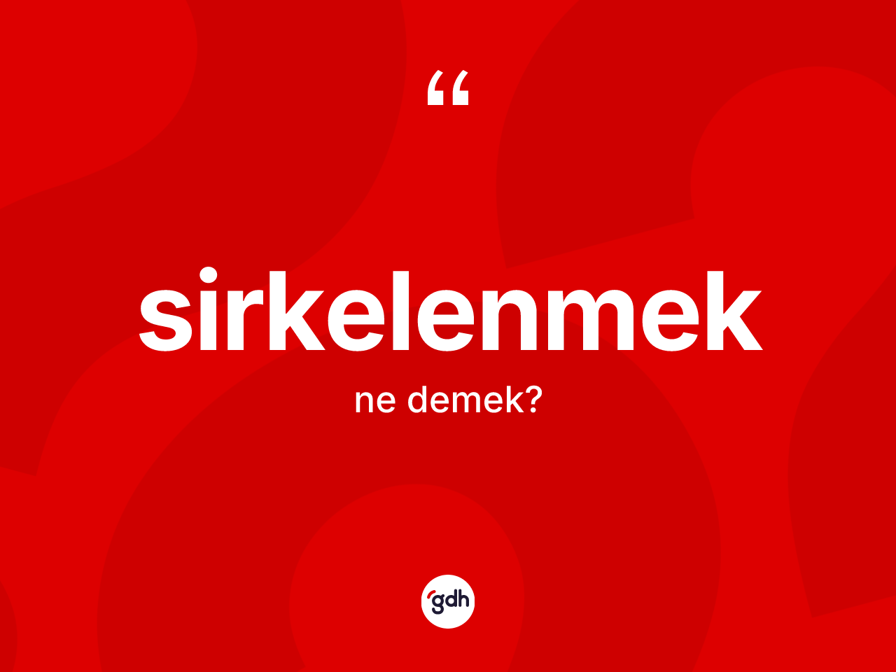 Sirkelenmek kelimesinin tanımı nedir? Sirkelenmek kelimesinin kaç farklı anlamı var?