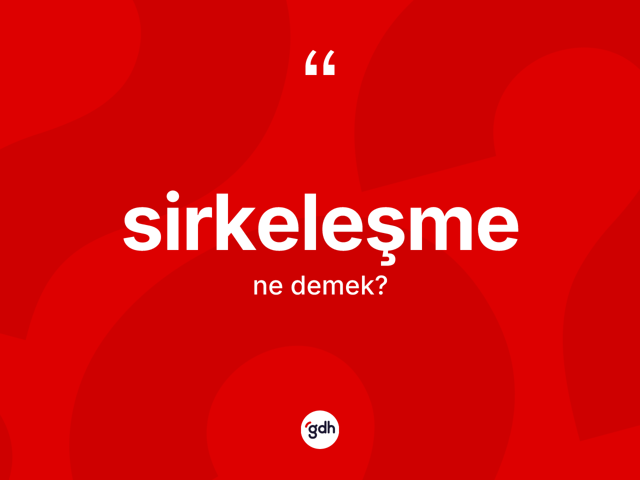 Sirkeleşme ne anlama gelir? Sirkeleşmenin halk arasındaki kullanımı nasıldır?