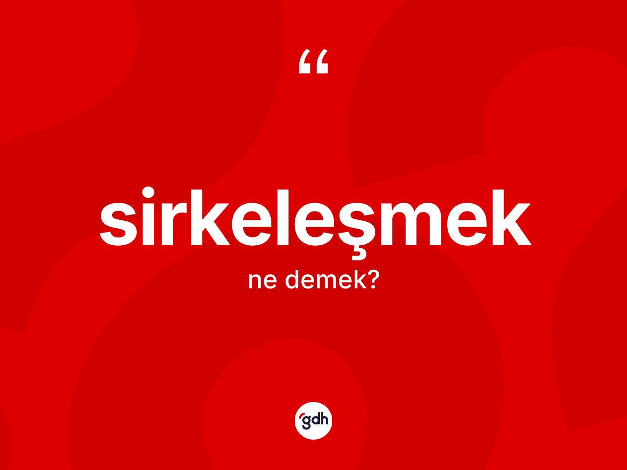 Sirkeleşmek kelimesi ne demek? Sirkeleşmeğin halk arasındaki kullanımı nasıldır?