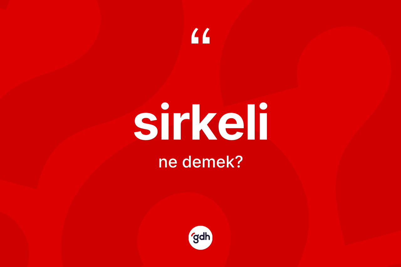 Sirkeli kelimesi ne anlama gelir? Sirkelinin kısaca tanımı nedir?