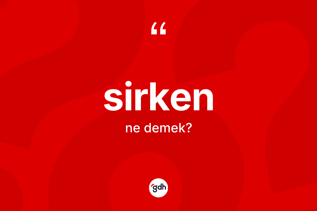 Sirken kelimesinin anlamı nedir? Sirkenin kısaca tanımı nedir?