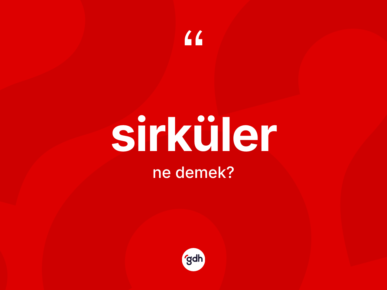 Sirküler kelimesinin anlamı nedir? Sirkülerin TDK'ya göre anlamı nedir?