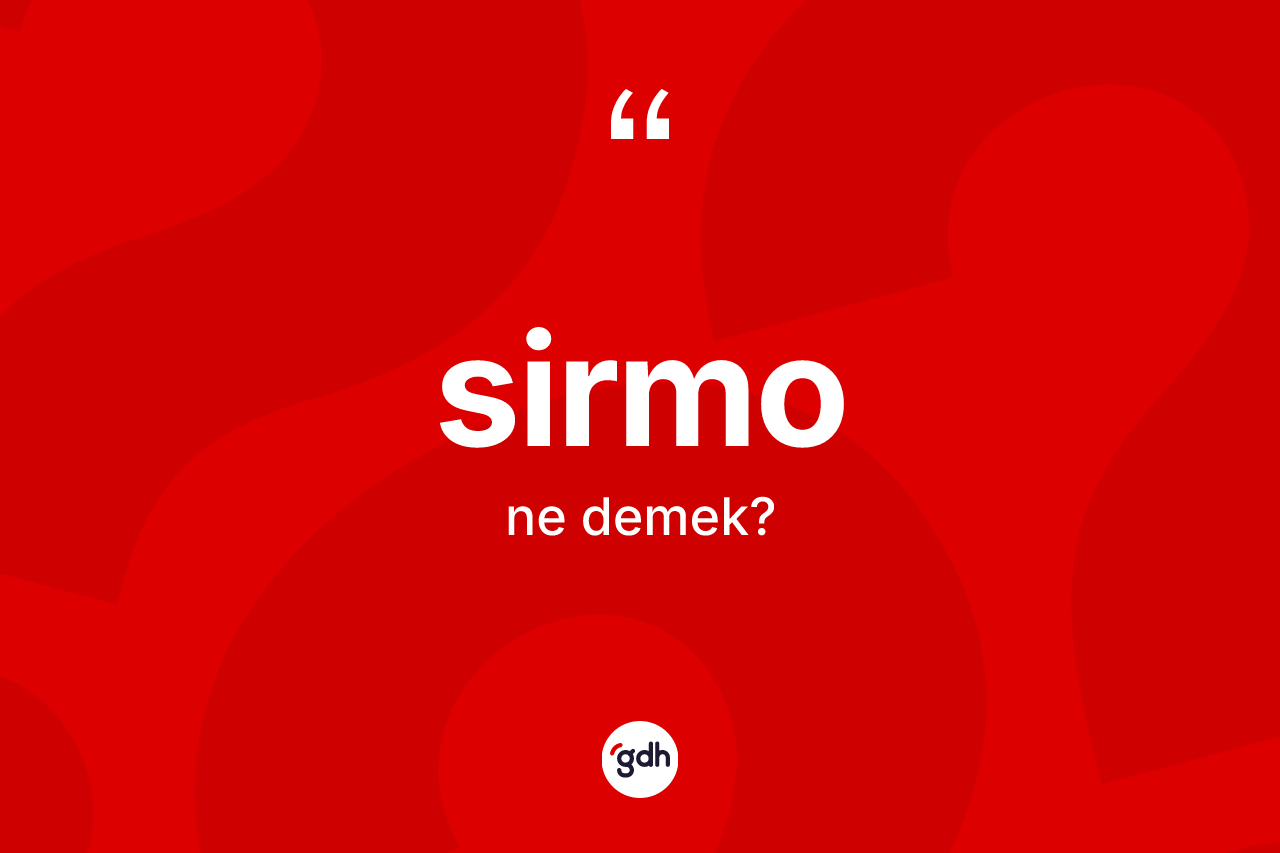 Sirmo nedir? Sirmonun kısaca tanımı nedir?