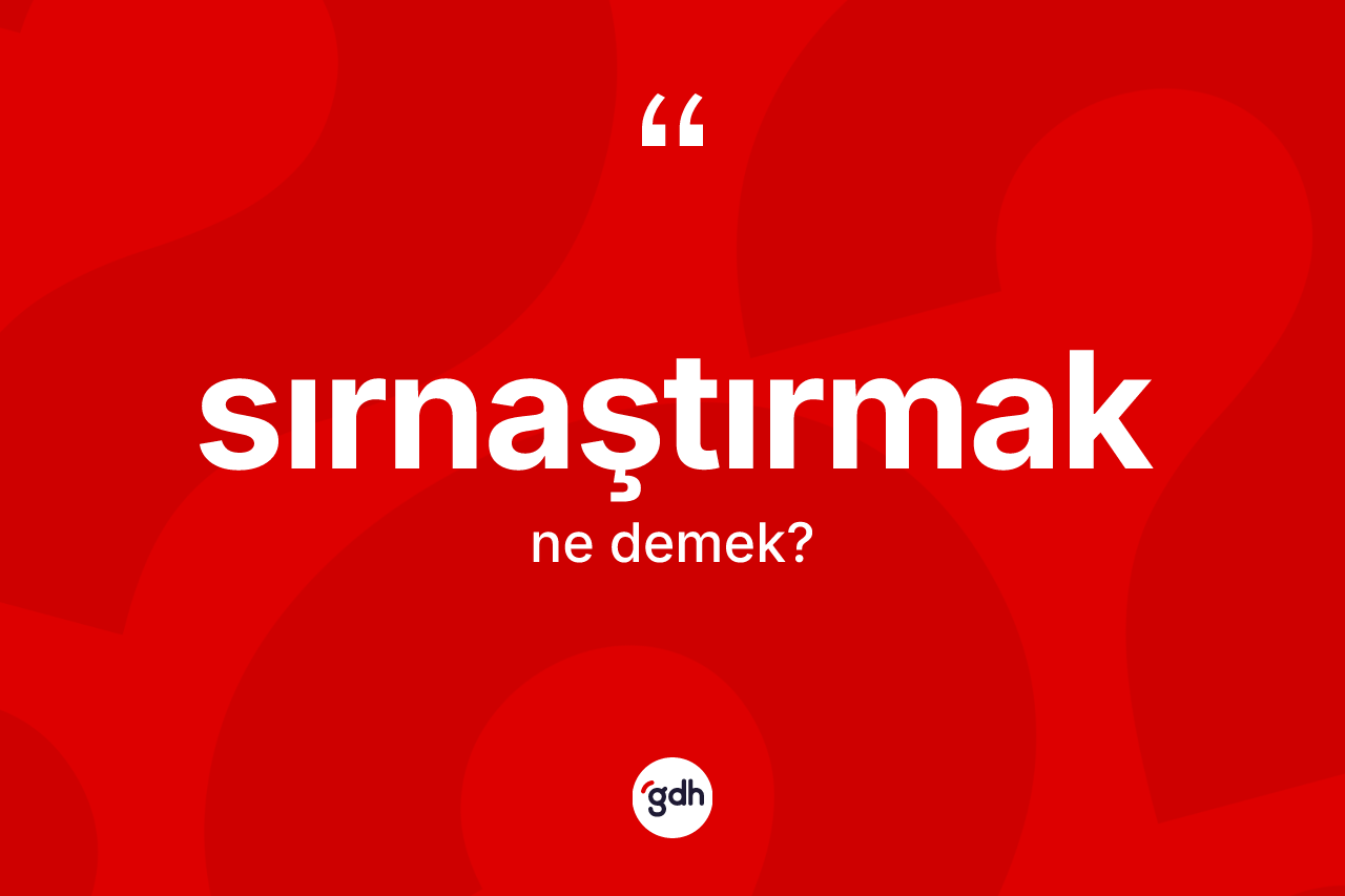 Sırnaştırmak kelimesinin tanımı nedir?