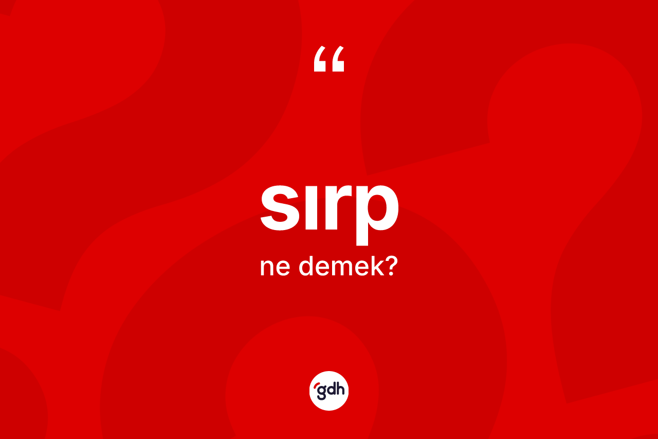 Sırp ne demek? Sırp kelimesinin kaç farklı anlamı var?