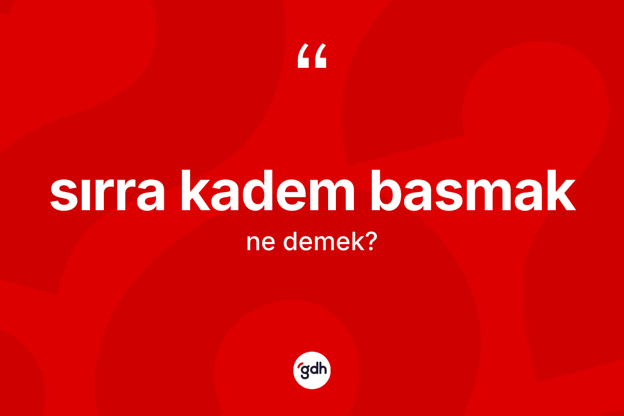 Sırra kadem basmak ifadesinin tanımı nedir?