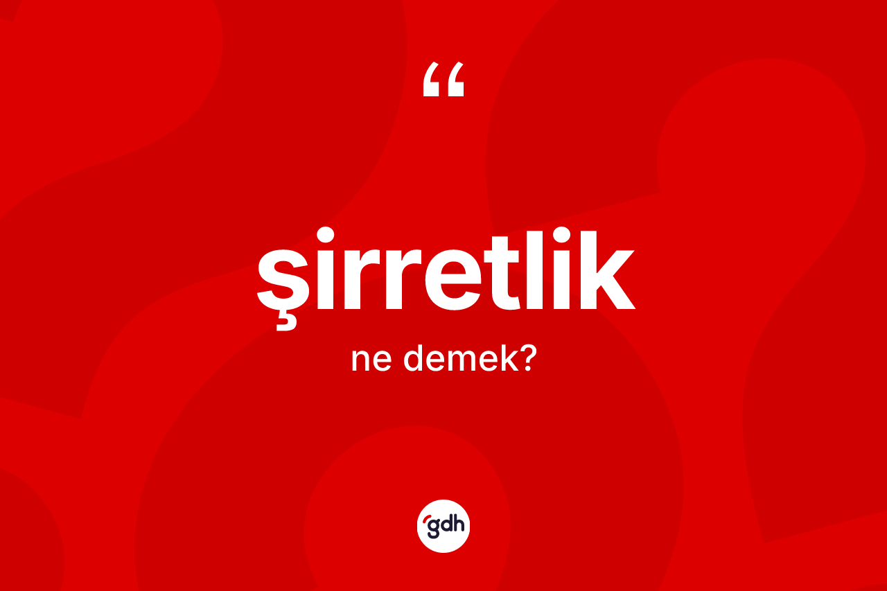 Şirretlik nedir?