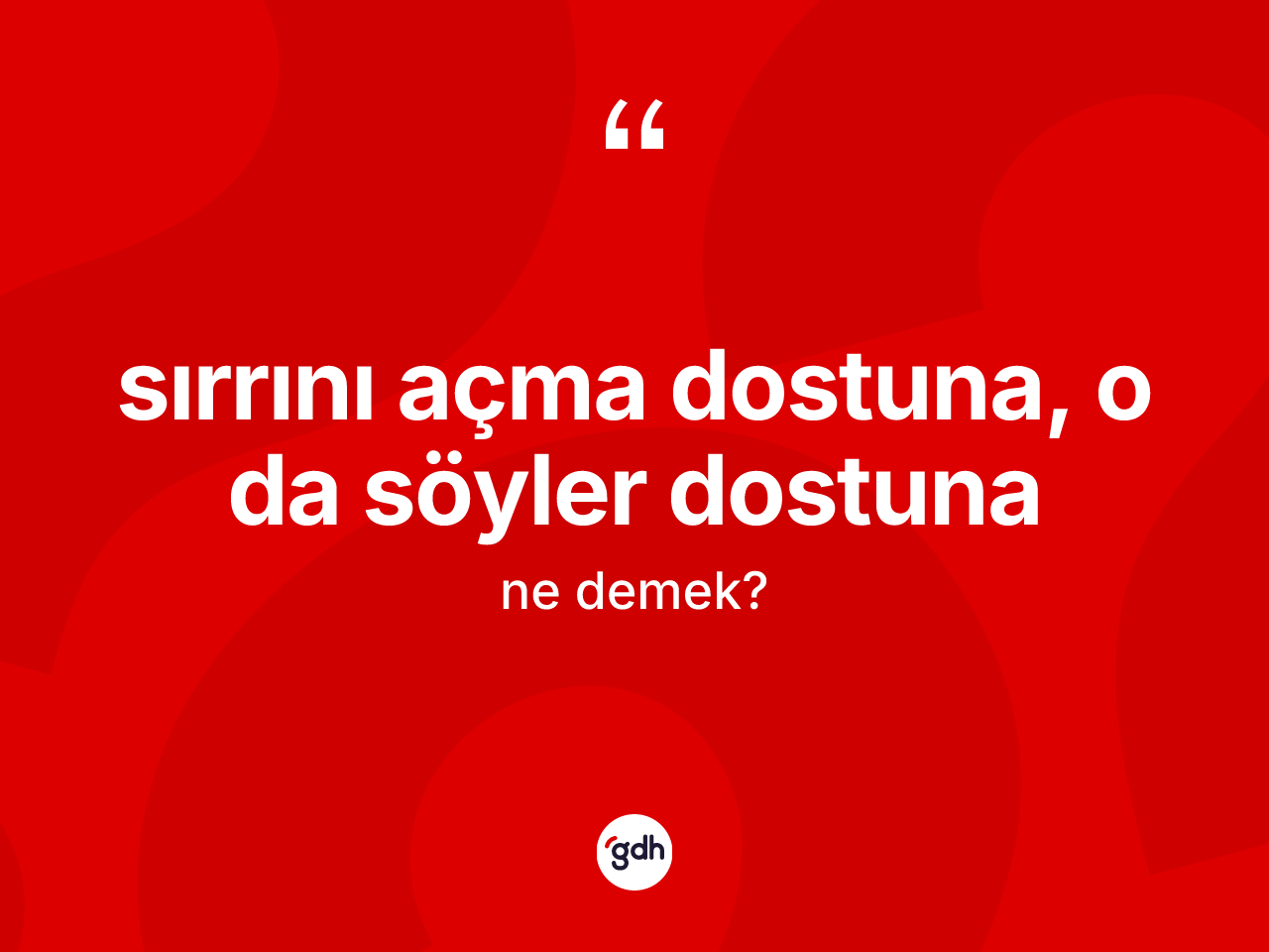 Sırrını açma dostuna, o da söyler dostuna ifadesi ne demektir? Sırrını açma dostuna, o da söyler dostuna ifadesi nerede kullanılır?