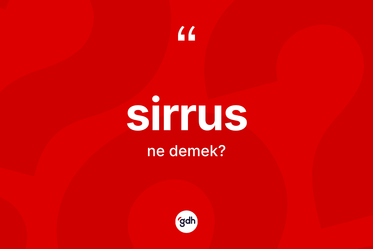Sirrus kelimesinin anlamı nedir? Sirrus kelimesinin kaç farklı anlamı var?
