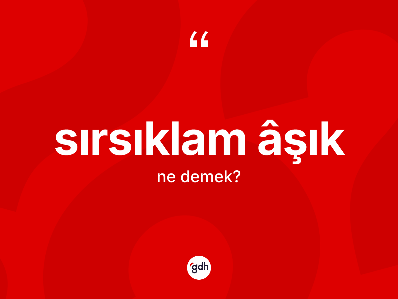 Sırsıklam âşık kelimesinin sözlükteki tanımı nedir? Sırsıklam âşık kelimesinin TDK'ya göre açıklaması nedir?