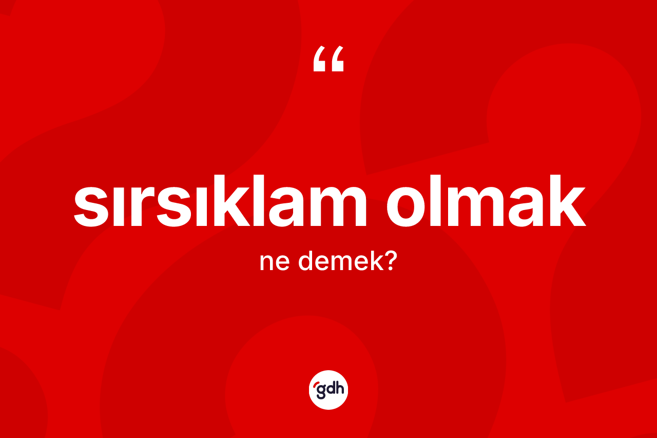 Sırsıklam olmak ifadesinin kısaca anlamı nedir? Sırsıklam olmak ifadesi nerede kullanılır?